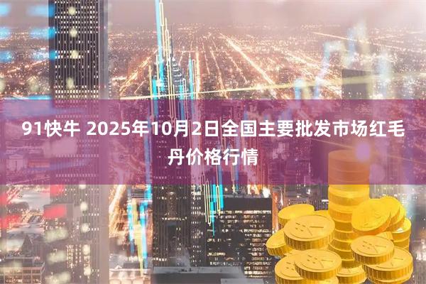91快牛 2025年10月2日全国主要批发市场红毛丹价格行情